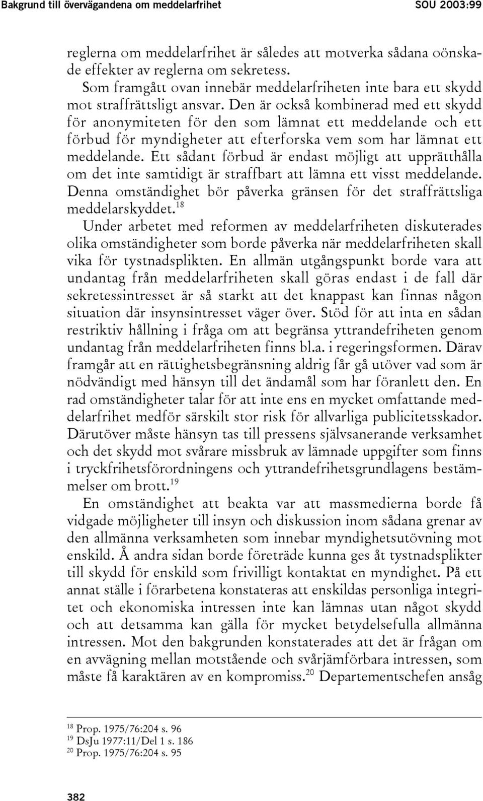 Den är också kombinerad med ett skydd för anonymiteten för den som lämnat ett meddelande och ett förbud för myndigheter att efterforska vem som har lämnat ett meddelande.