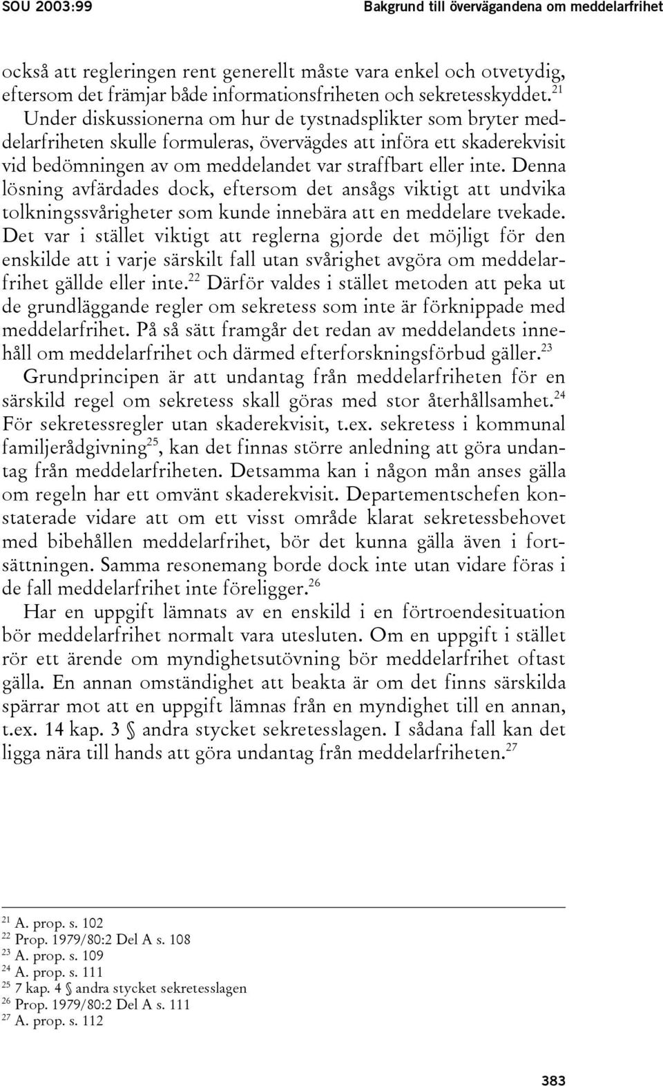 Denna lösning avfärdades dock, eftersom det ansågs viktigt att undvika tolkningssvårigheter som kunde innebära att en meddelare tvekade.