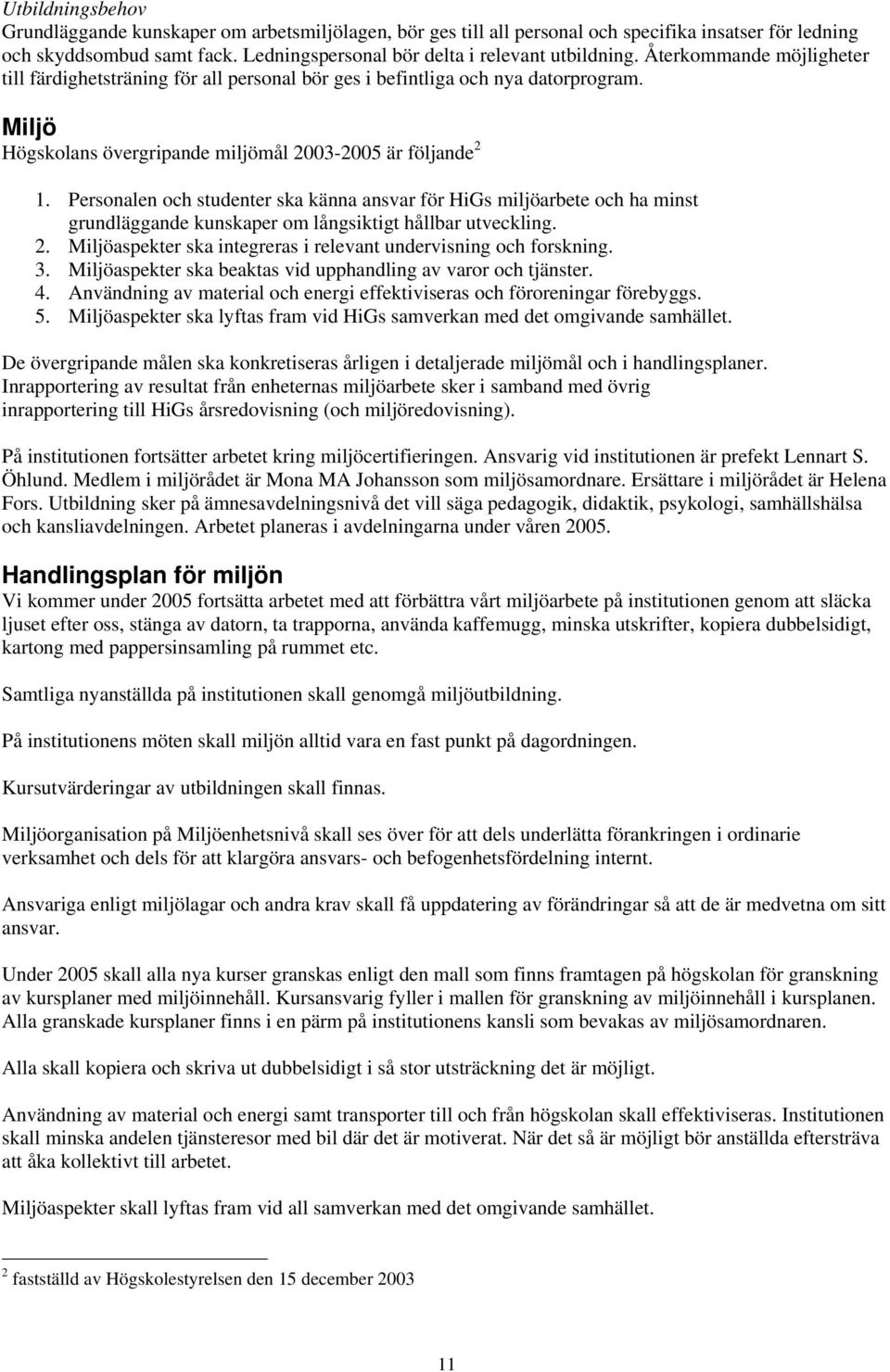 Personalen och studenter ska känna ansvar för HiGs miljöarbete och ha minst grundläggande kunskaper om långsiktigt hållbar utveckling. 2.