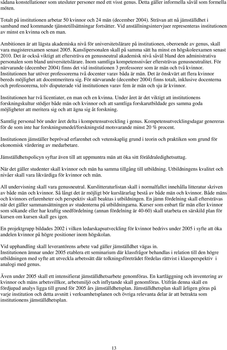 Ambitionen är att lägsta akademiska nivå för universitetslärare på institutionen, oberoende av genus, skall vara magisterexamen senast 2005.