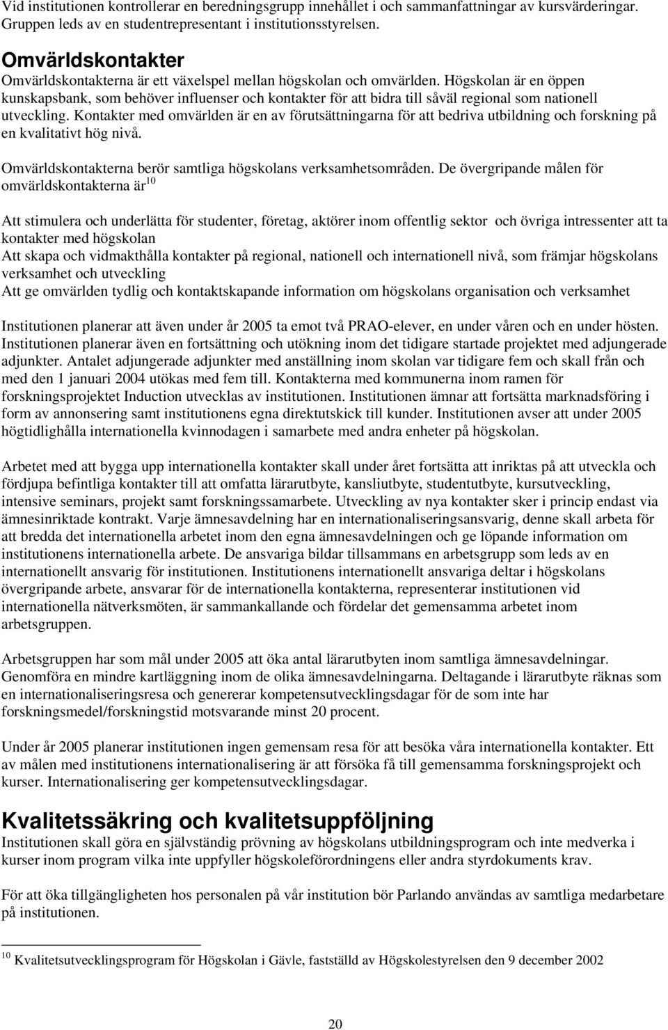 Högskolan är en öppen kunskapsbank, som behöver influenser och kontakter för att bidra till såväl regional som nationell utveckling.