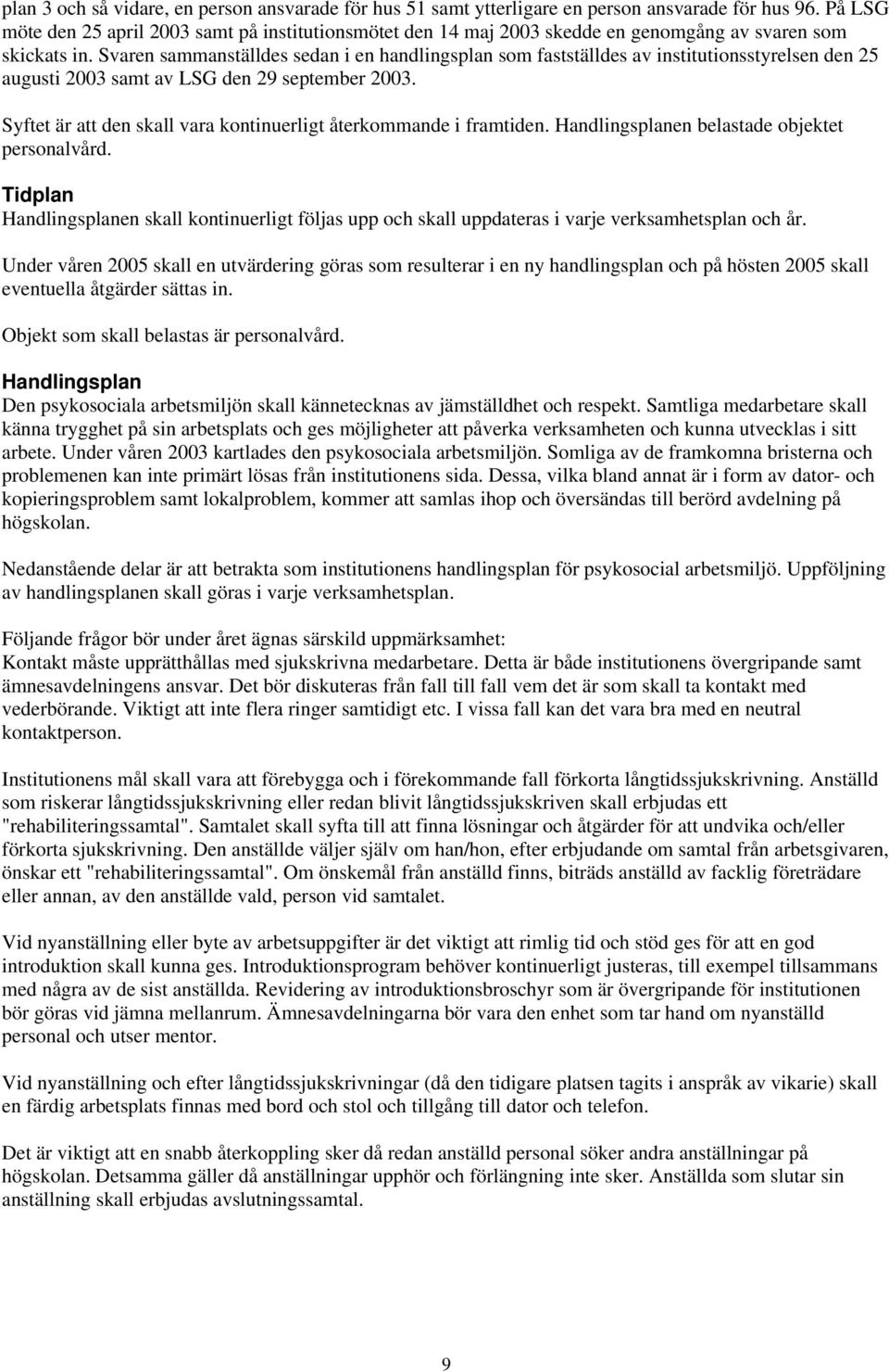 Svaren sammanställdes sedan i en handlingsplan som fastställdes av institutionsstyrelsen den 25 augusti 2003 samt av LSG den 29 september 2003.