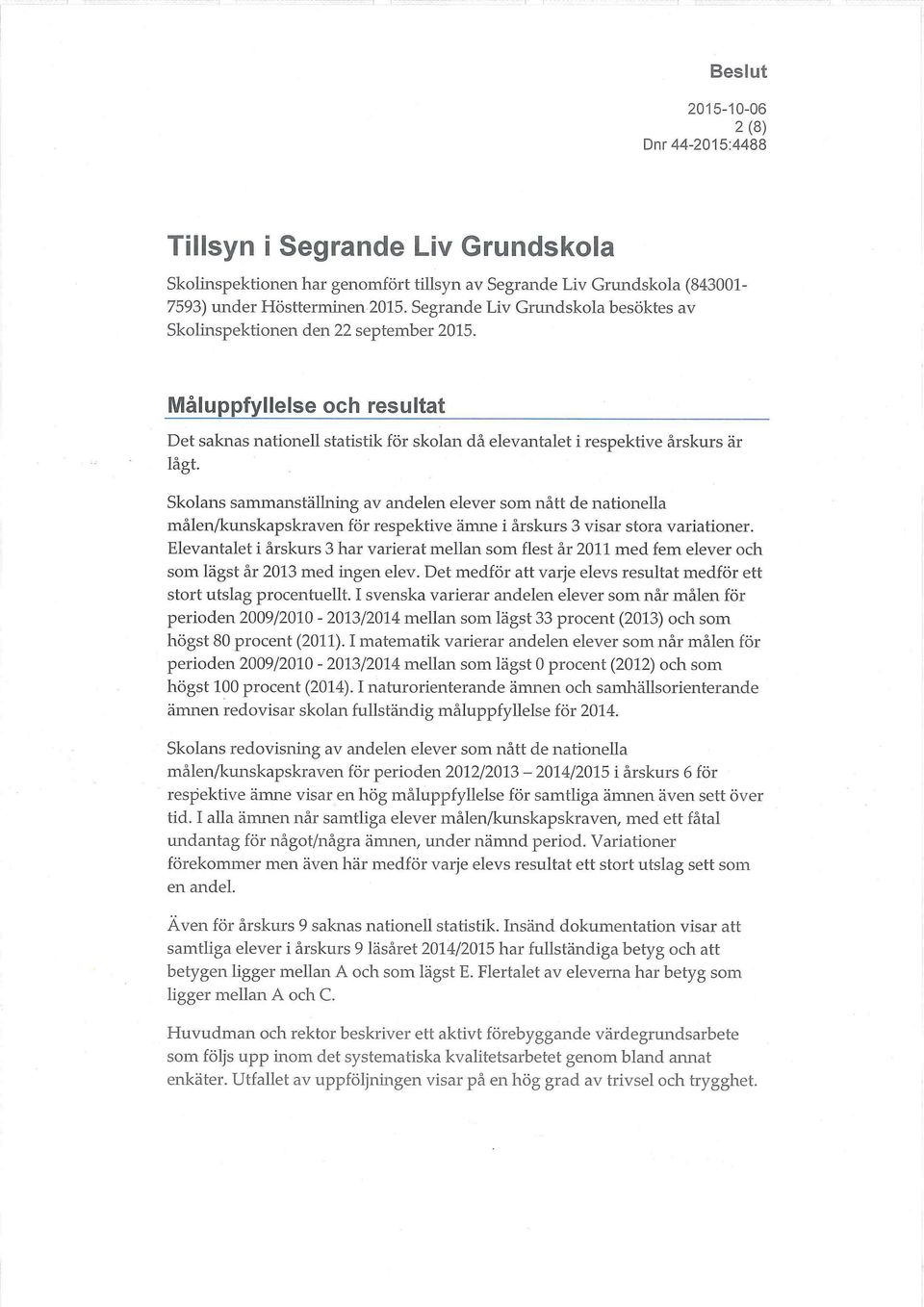 Skolans sammanställning av andelen elever som nått de nationella målen/kunskapskraven för respektive ämne i årskurs 3 visar stora variationer.