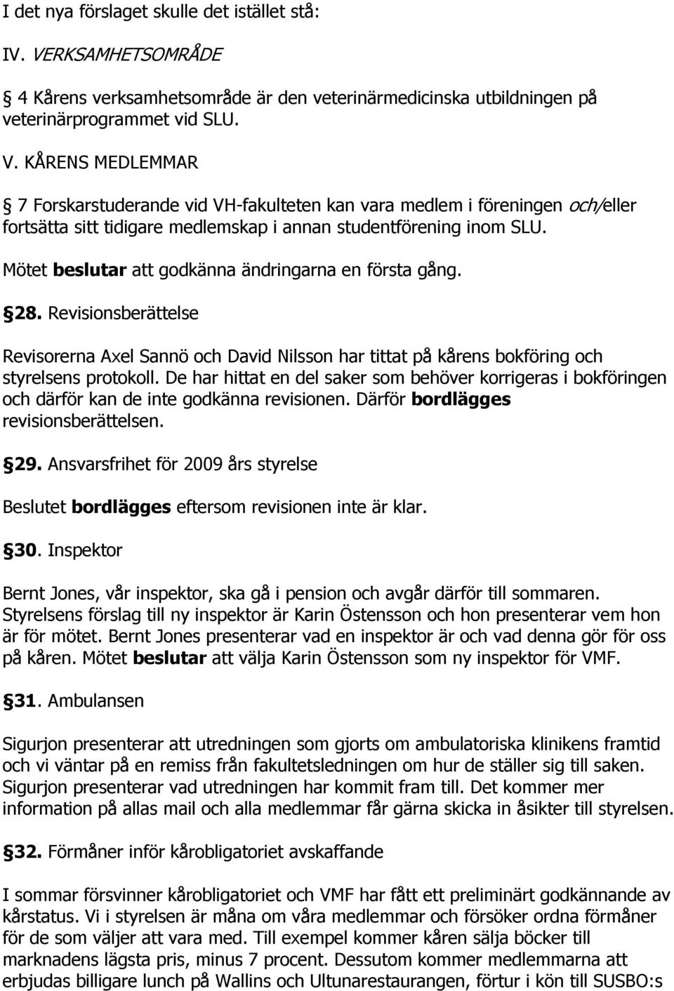 KÅRENS MEDLEMMAR 7 Forskarstuderande vid VH-fakulteten kan vara medlem i föreningen och/eller fortsätta sitt tidigare medlemskap i annan studentförening inom SLU.