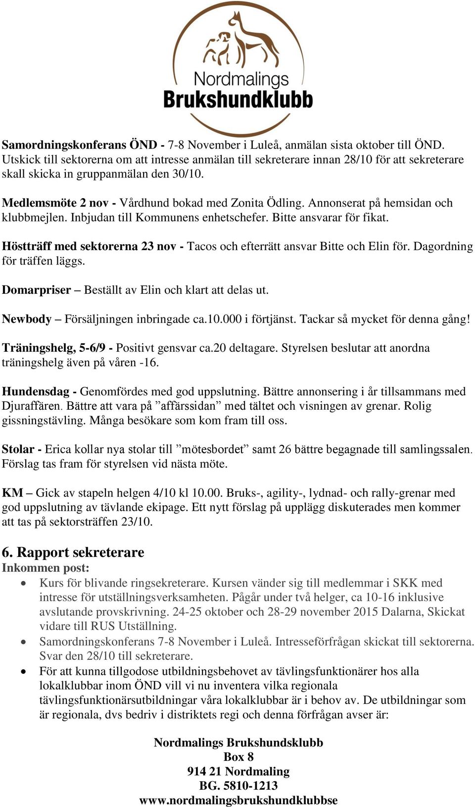 Annonserat på hemsidan och klubbmejlen. Inbjudan till Kommunens enhetschefer. Bitte ansvarar för fikat. Höstträff med sektorerna 23 nov - Tacos och efterrätt ansvar Bitte och Elin för.