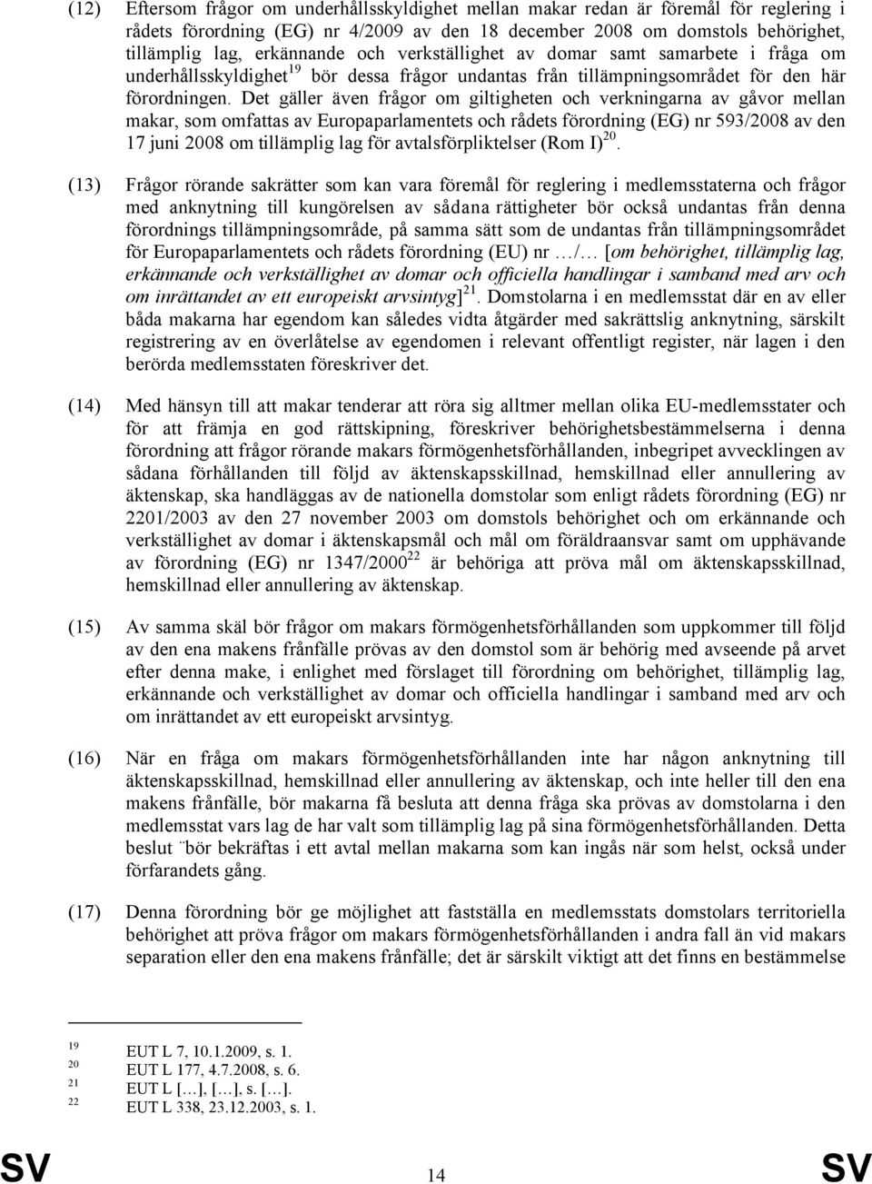 Det gäller även frågor om giltigheten och verkningarna av gåvor mellan makar, som omfattas av Europaparlamentets och rådets förordning (EG) nr 593/2008 av den 17 juni 2008 om tillämplig lag för