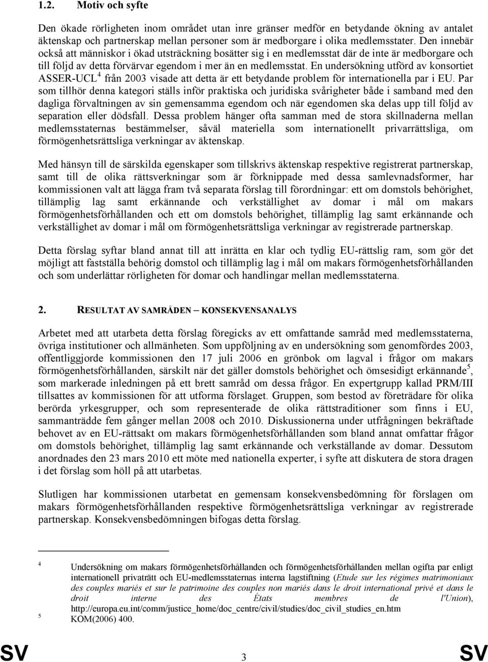 En undersökning utförd av konsortiet ASSER-UCL 4 från 2003 visade att detta är ett betydande problem för internationella par i EU.