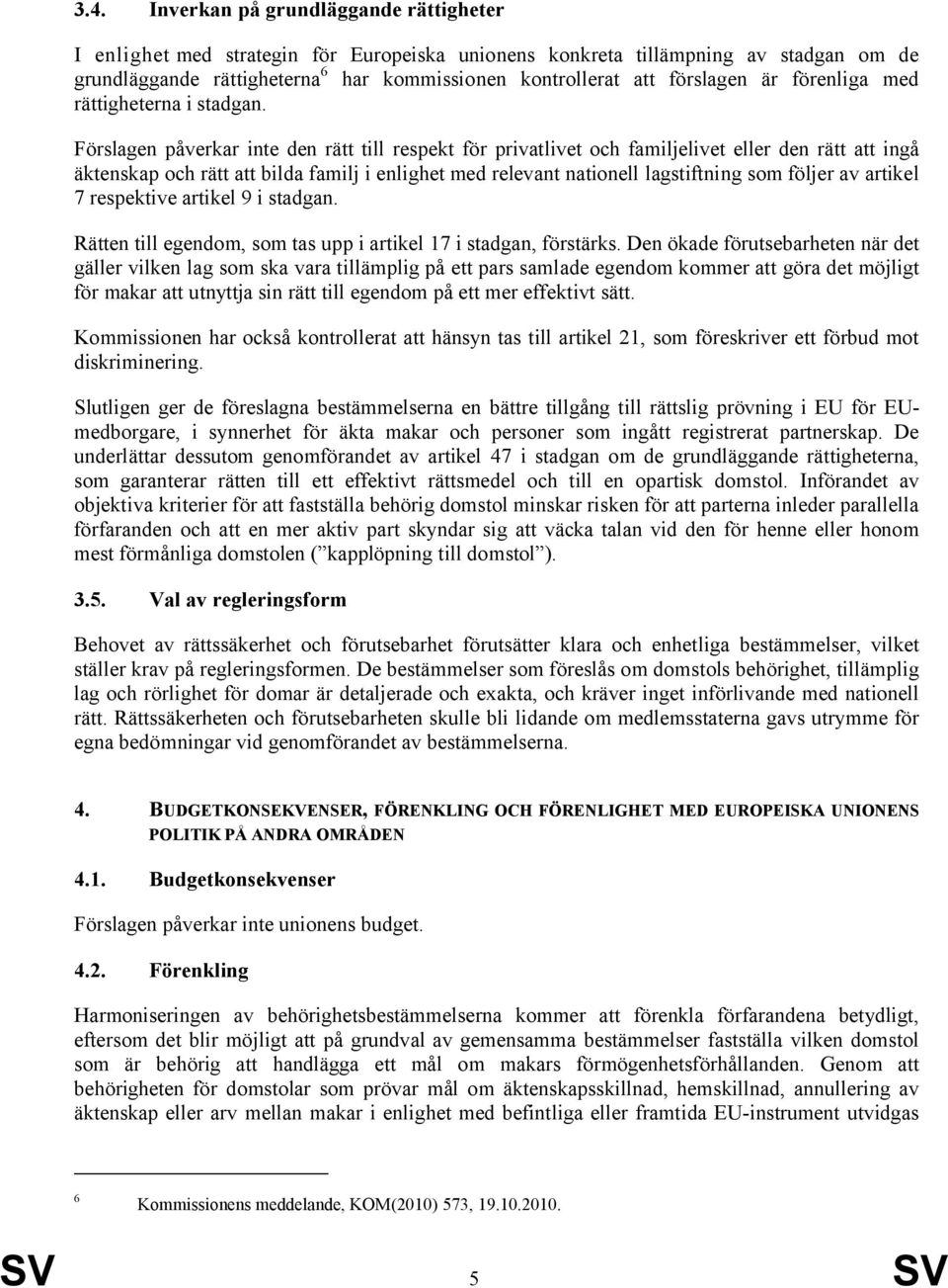 Förslagen påverkar inte den rätt till respekt för privatlivet och familjelivet eller den rätt att ingå äktenskap och rätt att bilda familj i enlighet med relevant nationell lagstiftning som följer av