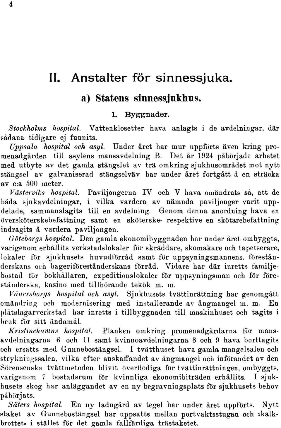 Det år 1924 påbörjade arbetet med utbyte av det gamla stängslet av trä omkring sjukhusområdet mot nytt stängsel av galvaniserad stängselväv har under året fortgått å en sträcka av c:a 500 meter.