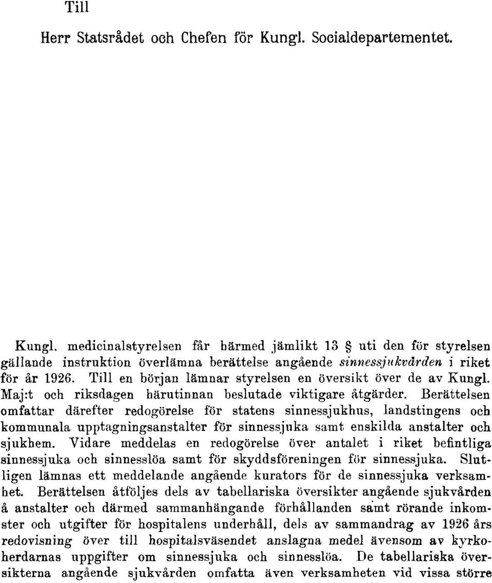 Till en början lämnar styrelsen en översikt över de av Kungl. Maj:t och riksdagen härutinnan beslutade viktigare åtgärder.