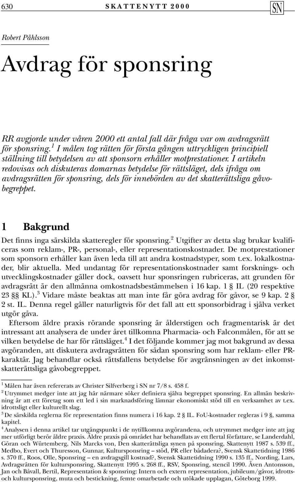 I artikeln redovisas och diskuteras domarnas betydelse för rättsläget, dels ifråga om avdragsrätten för sponsring, dels för innebörden av det skatterättsliga gåvobegreppet.