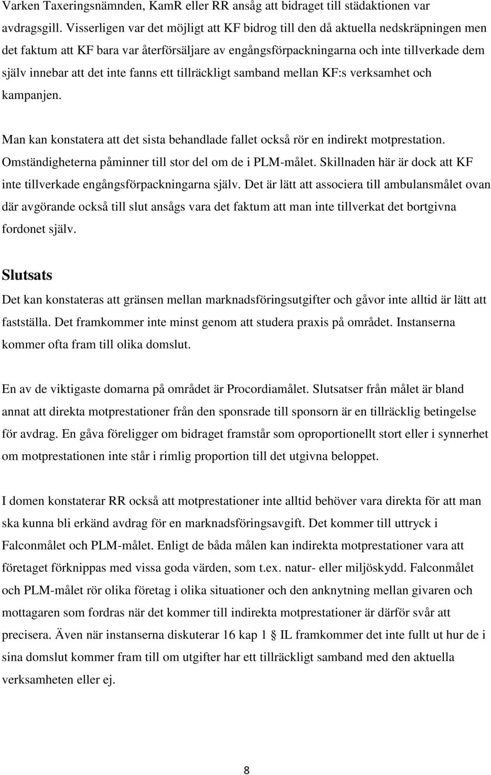 inte fanns ett tillräckligt samband mellan KF:s verksamhet och kampanjen. Man kan konstatera att det sista behandlade fallet också rör en indirekt motprestation.