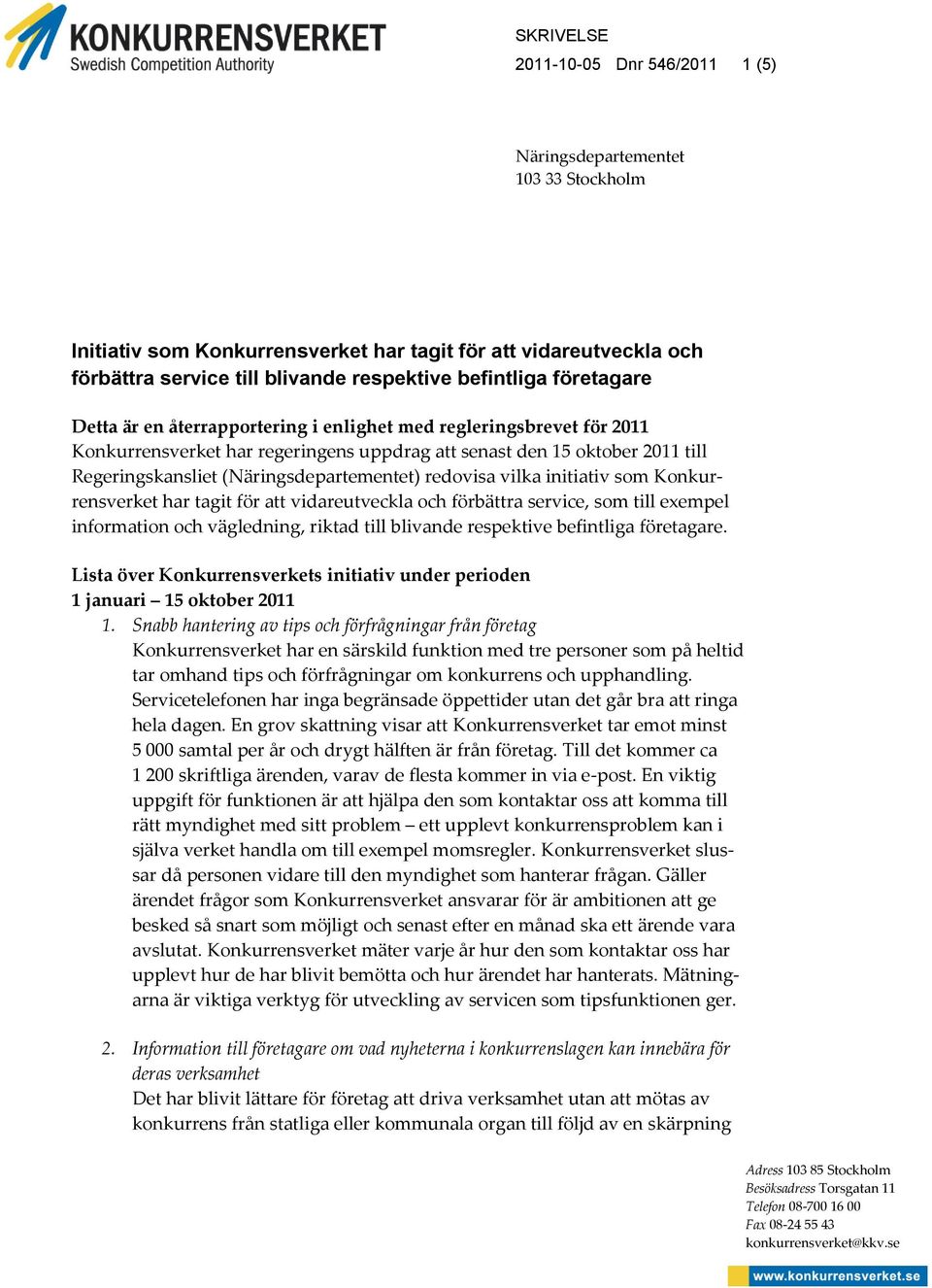 respektive befintliga företagare Detta är en återrapportering i enlighet med regleringsbrevet för 2011 Konkurrensverket har regeringens uppdrag att senast den 15 oktober 2011 till Regeringskansliet