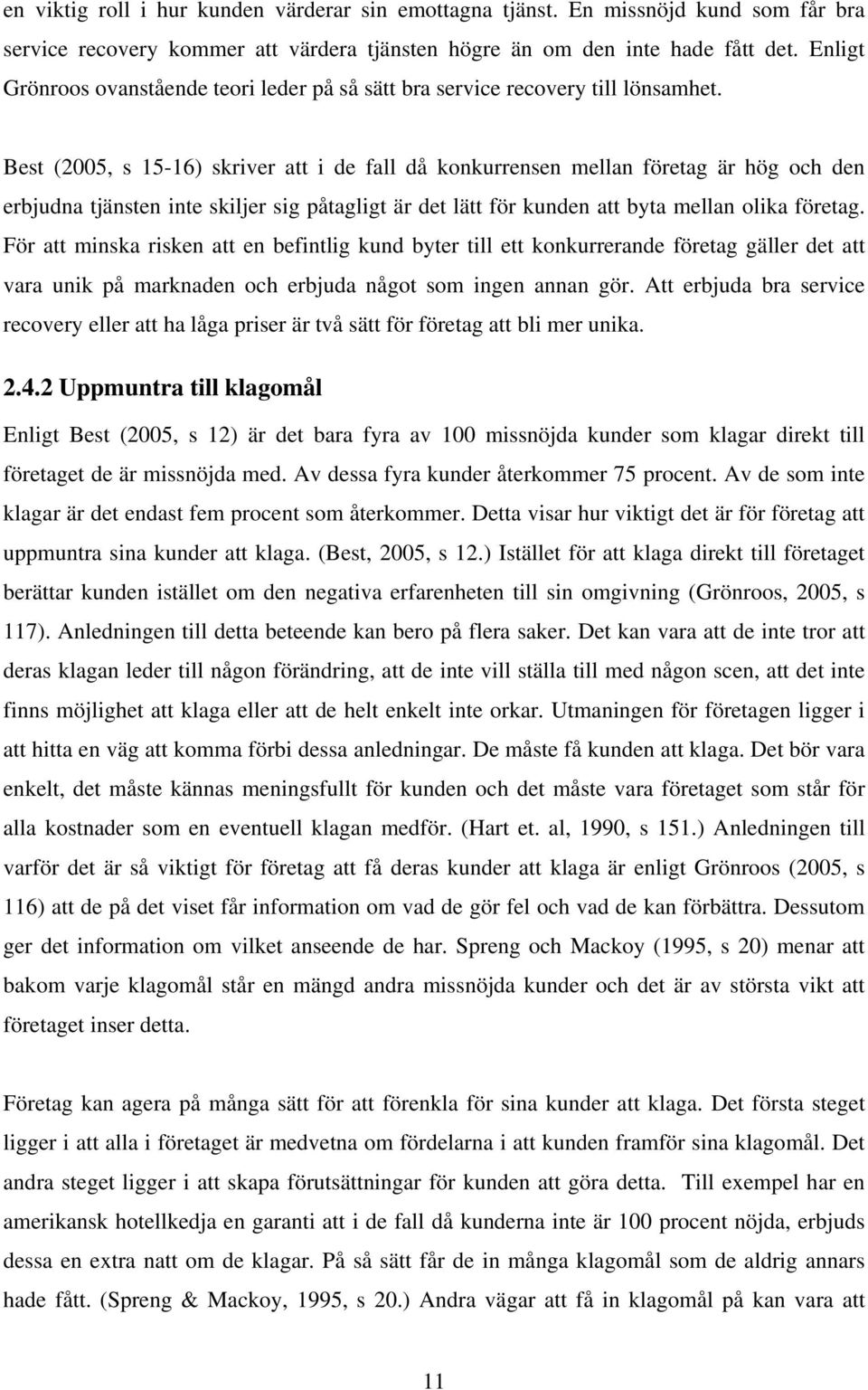 Best (2005, s 15-16) skriver att i de fall då konkurrensen mellan företag är hög och den erbjudna tjänsten inte skiljer sig påtagligt är det lätt för kunden att byta mellan olika företag.