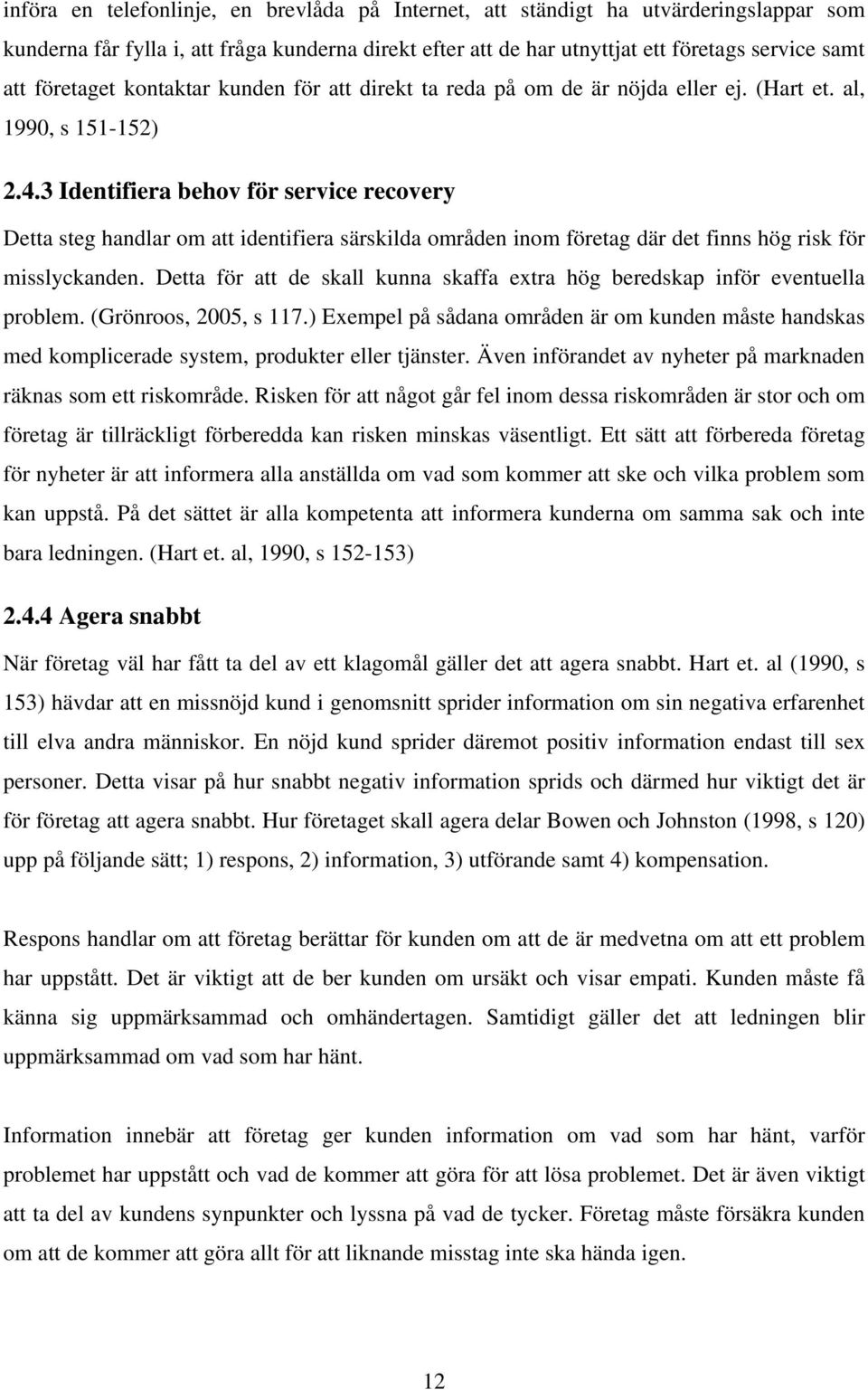 3 Identifiera behov för service recovery Detta steg handlar om att identifiera särskilda områden inom företag där det finns hög risk för misslyckanden.