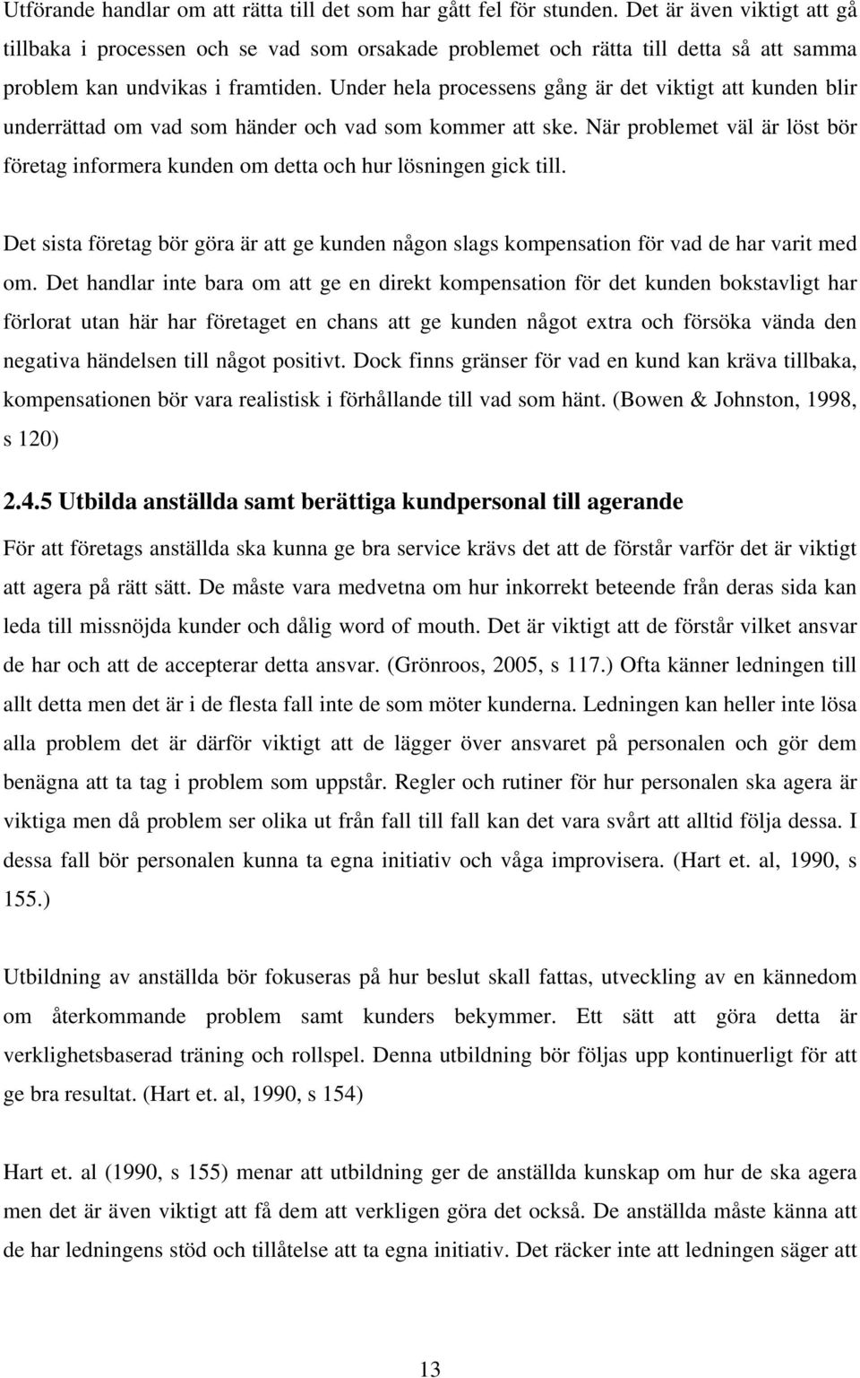 Under hela processens gång är det viktigt att kunden blir underrättad om vad som händer och vad som kommer att ske.