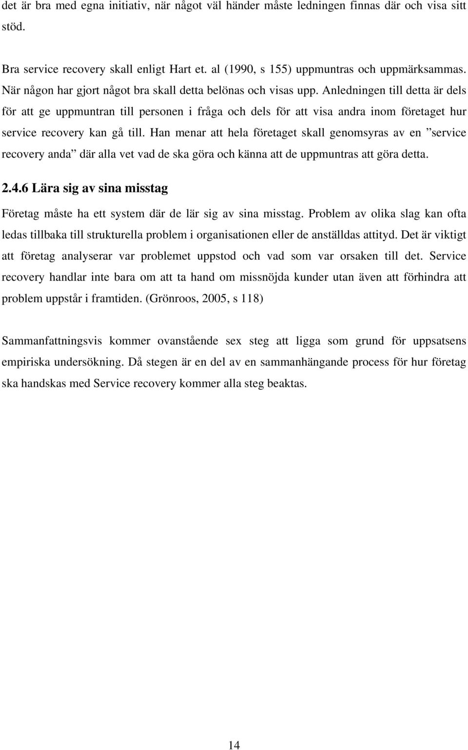 Anledningen till detta är dels för att ge uppmuntran till personen i fråga och dels för att visa andra inom företaget hur service recovery kan gå till.