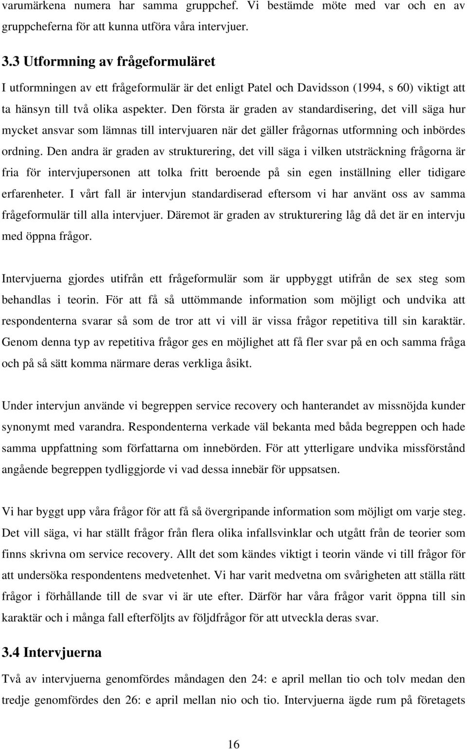 Den första är graden av standardisering, det vill säga hur mycket ansvar som lämnas till intervjuaren när det gäller frågornas utformning och inbördes ordning.