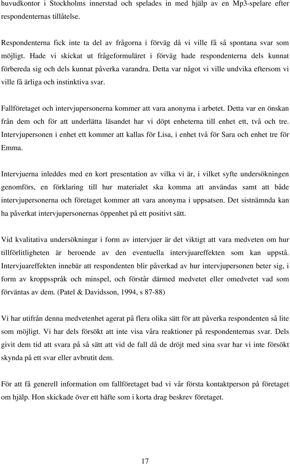 Hade vi skickat ut frågeformuläret i förväg hade respondenterna dels kunnat förbereda sig och dels kunnat påverka varandra.