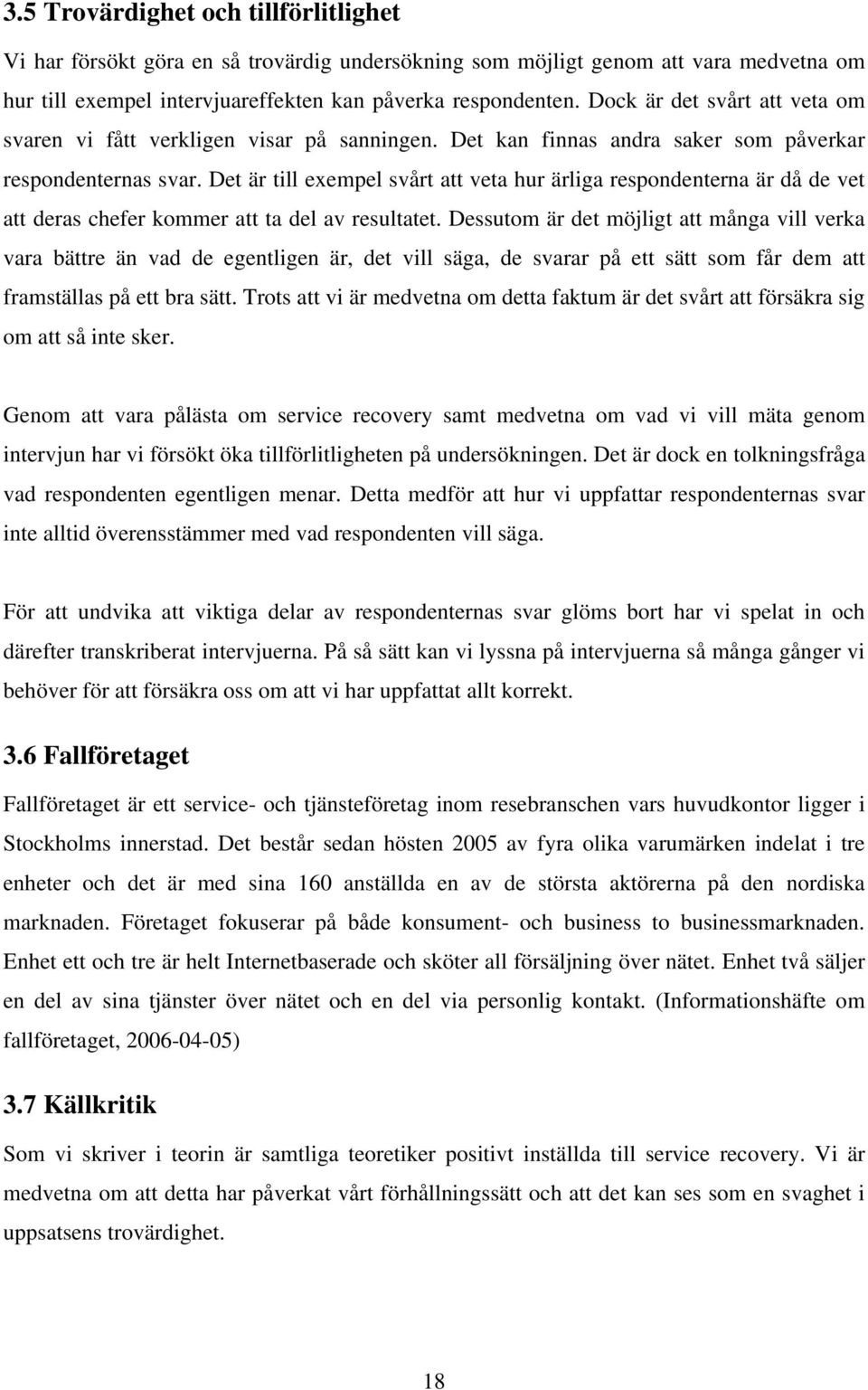 Det är till exempel svårt att veta hur ärliga respondenterna är då de vet att deras chefer kommer att ta del av resultatet.