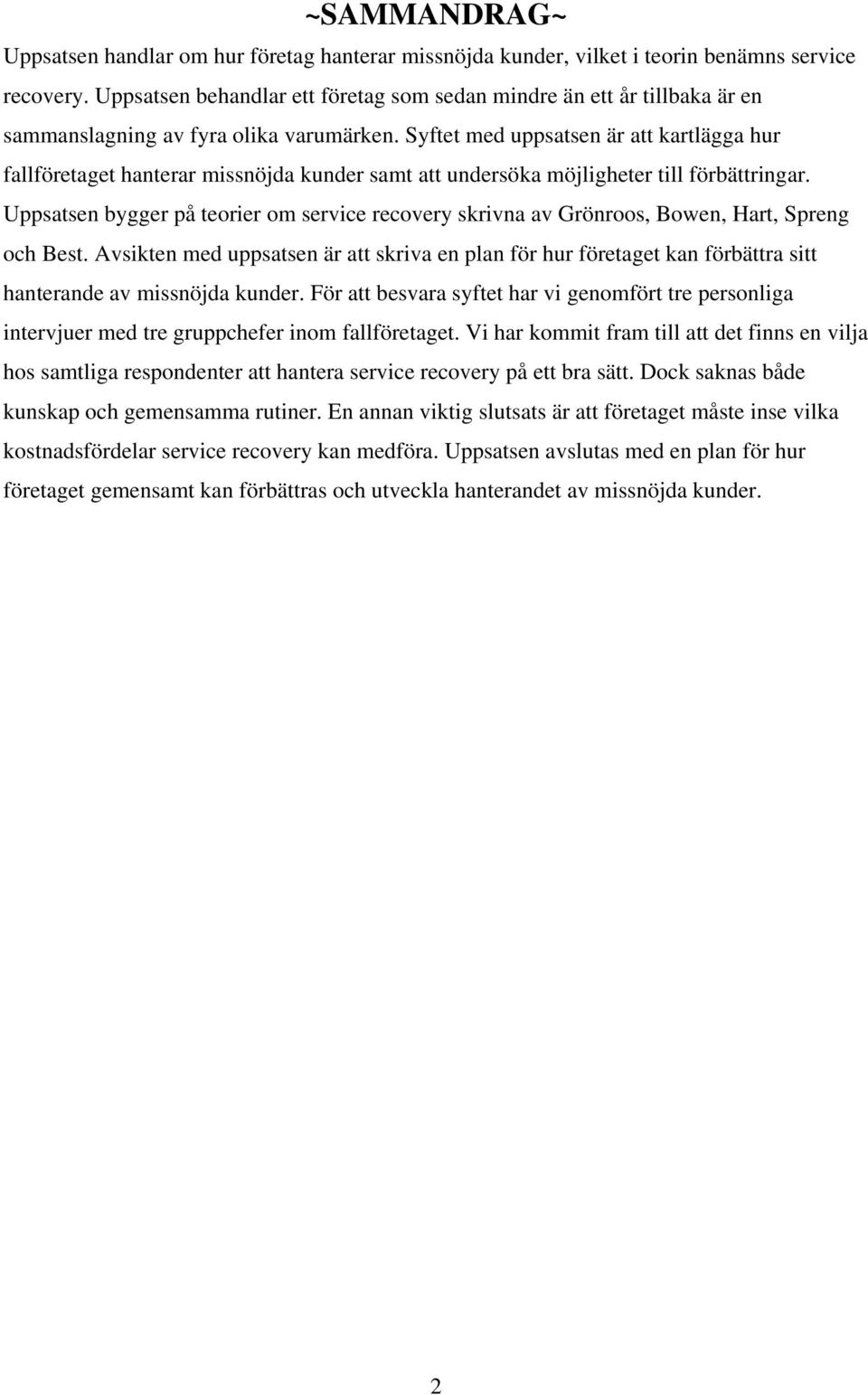 Syftet med uppsatsen är att kartlägga hur fallföretaget hanterar missnöjda kunder samt att undersöka möjligheter till förbättringar.