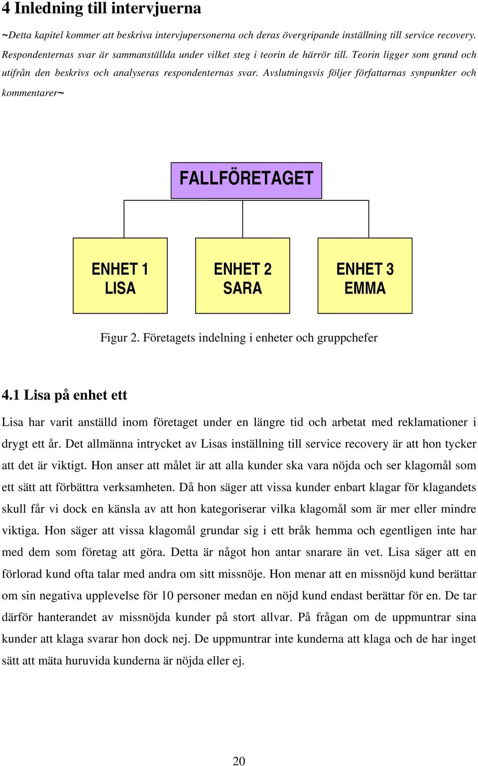 Avslutningsvis följer författarnas synpunkter och kommentarer~ FALLFÖRETAGET ENHET 1 LISA ENHET 2 SARA ENHET 3 EMMA Figur 2. Företagets indelning i enheter och gruppchefer 4.