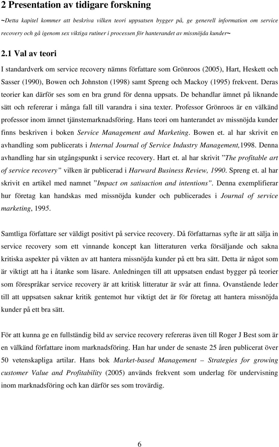 1 Val av teori I standardverk om service recovery nämns författare som Grönroos (2005), Hart, Heskett och Sasser (1990), Bowen och Johnston (1998) samt Spreng och Mackoy (1995) frekvent.