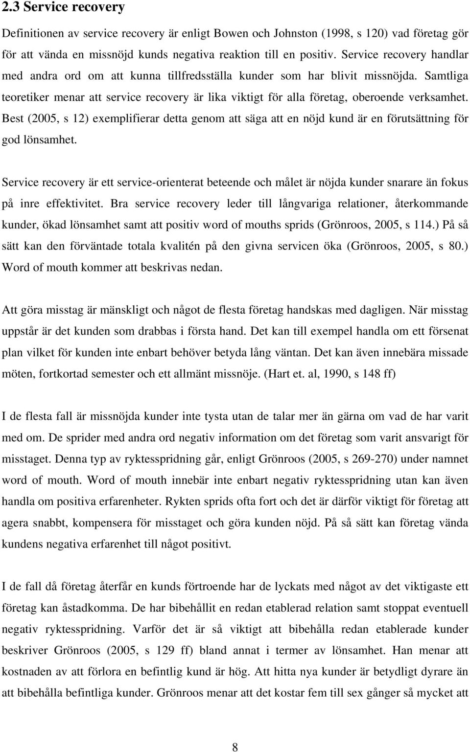 Samtliga teoretiker menar att service recovery är lika viktigt för alla företag, oberoende verksamhet.