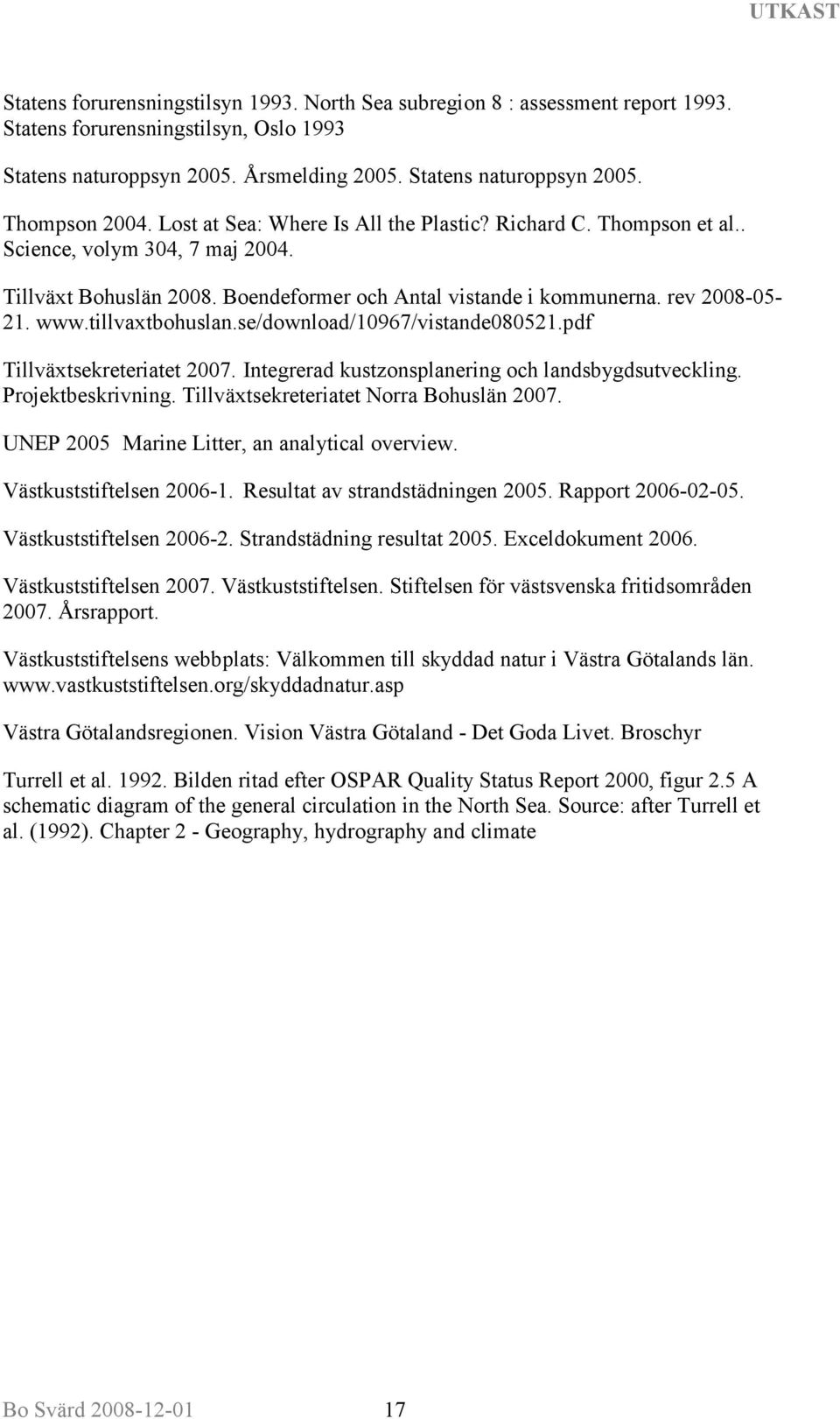 tillvaxtbohuslan.se/download/10967/vistande080521.pdf Tillväxtsekreteriatet 2007. Integrerad kustzonsplanering och landsbygdsutveckling. Projektbeskrivning. Tillväxtsekreteriatet Norra Bohuslän 2007.