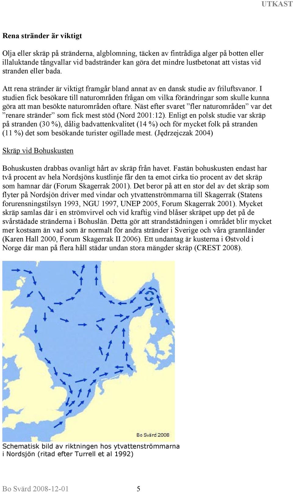 I studien fick besökare till naturområden frågan om vilka förändringar som skulle kunna göra att man besökte naturområden oftare.