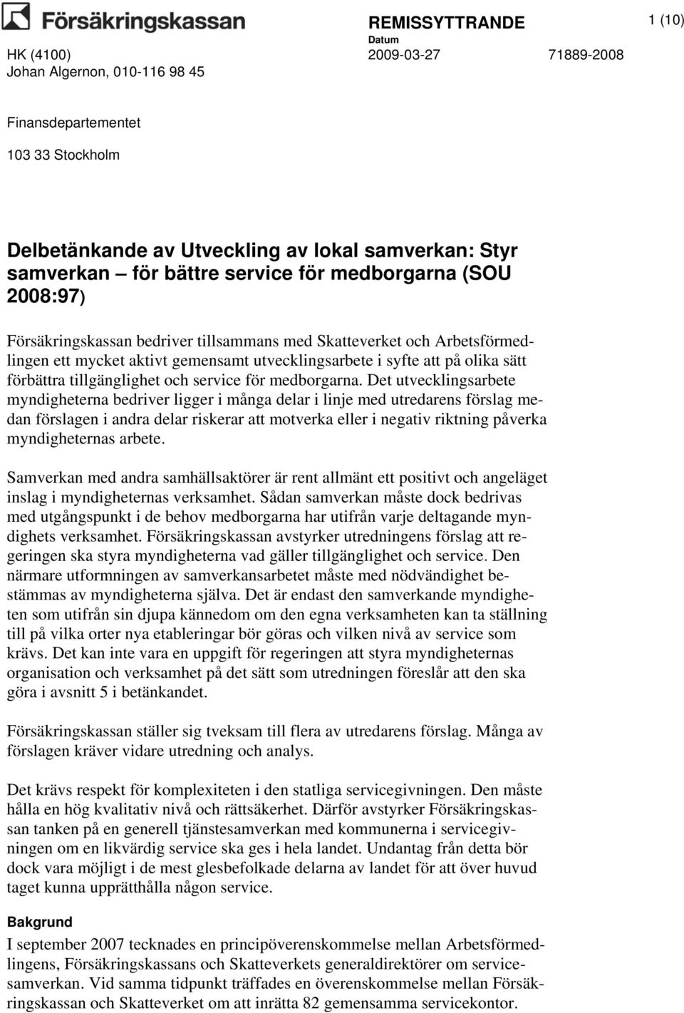 Det utvecklingsarbete myndigheterna bedriver ligger i många delar i linje med utredarens förslag medan förslagen i andra delar riskerar att motverka eller i negativ riktning påverka myndigheternas