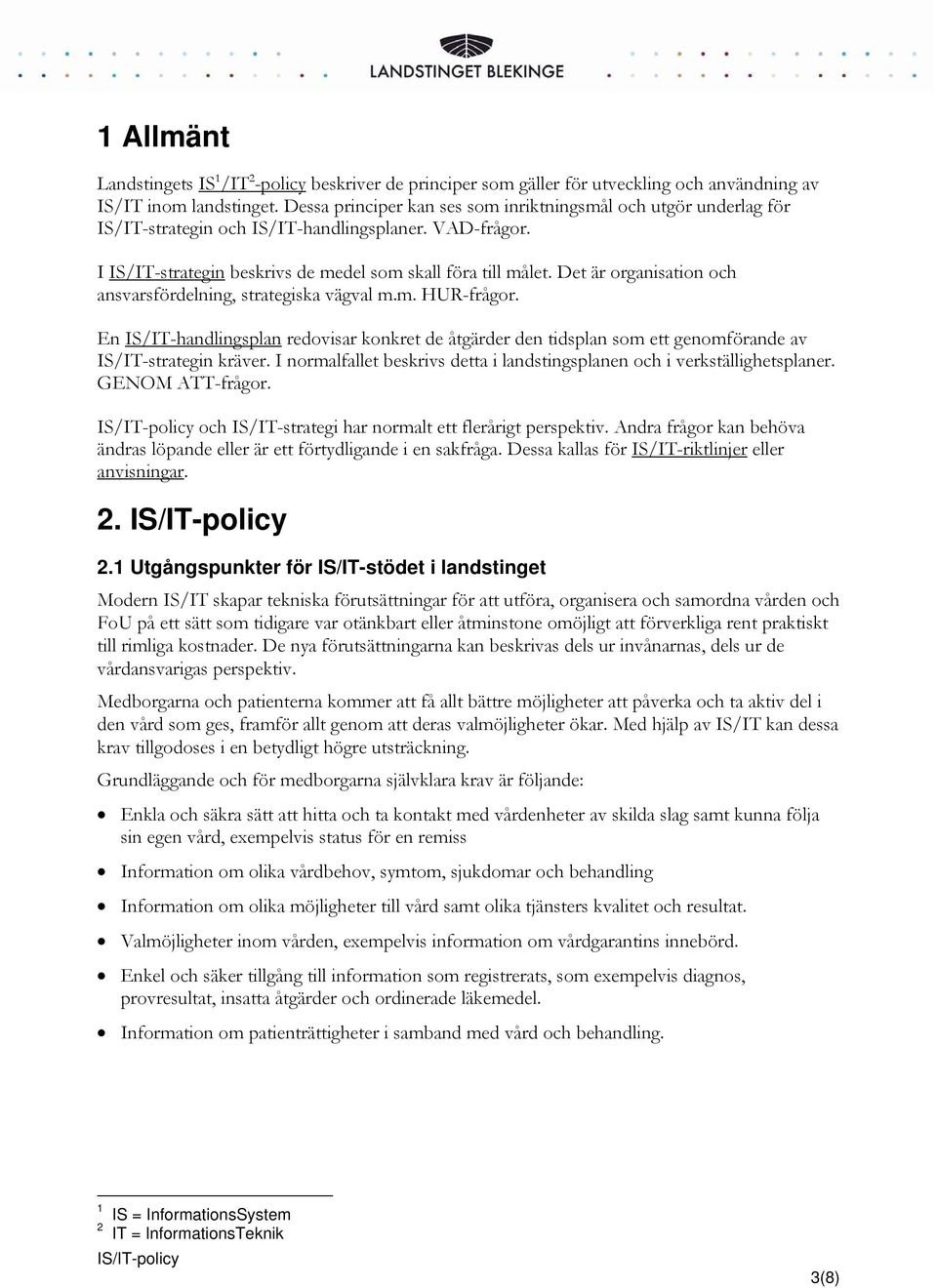 Det är organisation och ansvarsfördelning, strategiska vägval m.m. HUR-frågor. En IS/IT-handlingsplan redovisar konkret de åtgärder den tidsplan som ett genomförande av IS/IT-strategin kräver.