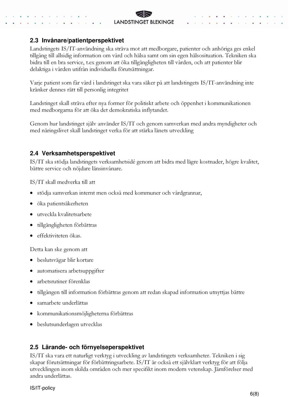 Varje patient som får vård i landstinget ska vara säker på att landstingets IS/IT-användning inte kränker dennes rätt till personlig integritet Landstinget skall sträva efter nya former för politiskt