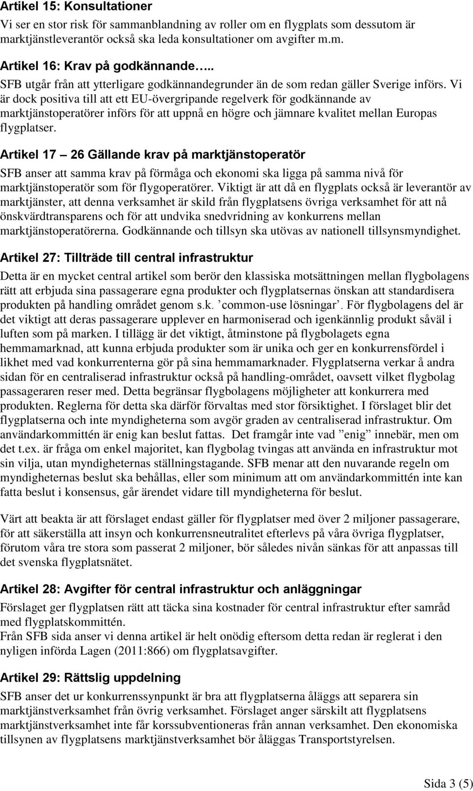 Vi är dock positiva till att ett EU-övergripande regelverk för godkännande av marktjänstoperatörer införs för att uppnå en högre och jämnare kvalitet mellan Europas flygplatser.