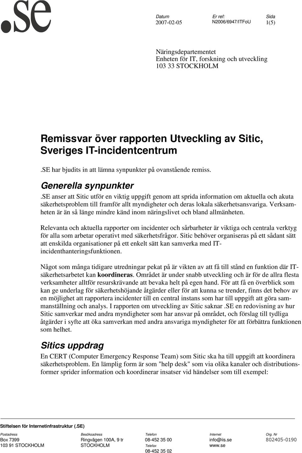 se anser att Sitic utför en viktig uppgift genom att sprida information om aktuella och akuta säkerhetsproblem till framför allt myndigheter och deras lokala säkerhetsansvariga.