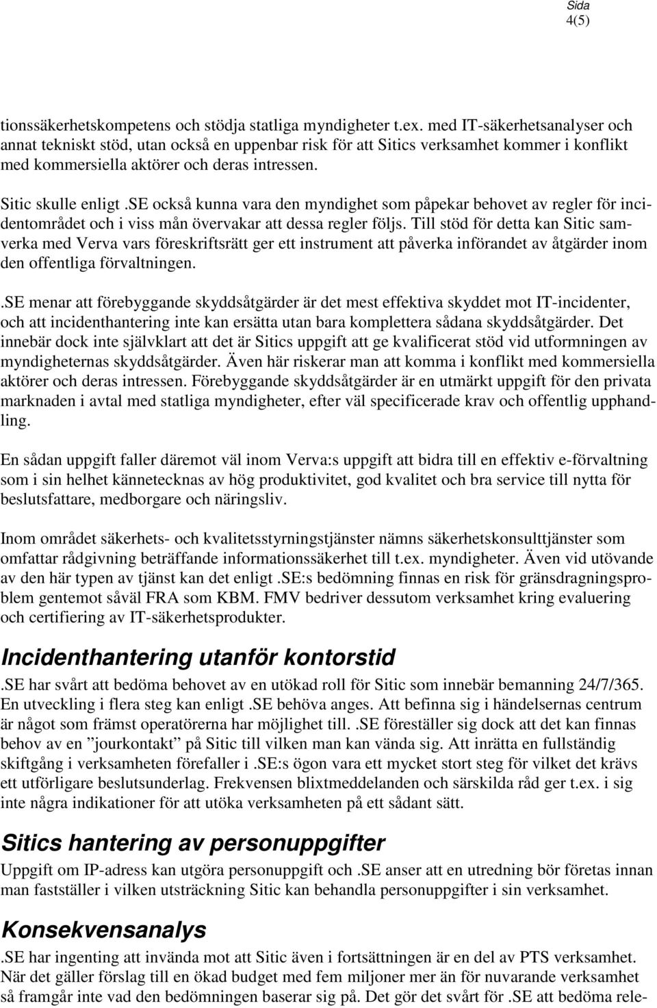 se också kunna vara den myndighet som påpekar behovet av regler för incidentområdet och i viss mån övervakar att dessa regler följs.