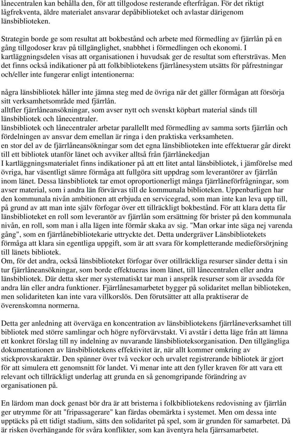 I kartläggningsdelen visas att organisationen i huvudsak ger de resultat som eftersträvas.