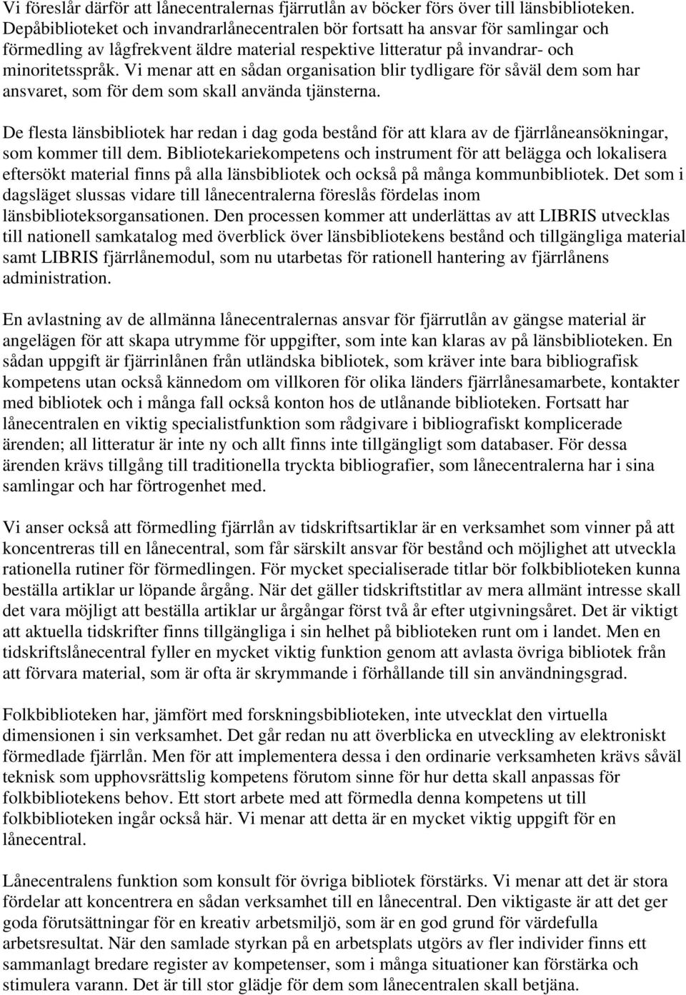 Vi menar att en sådan organisation blir tydligare för såväl dem som har ansvaret, som för dem som skall använda tjänsterna.