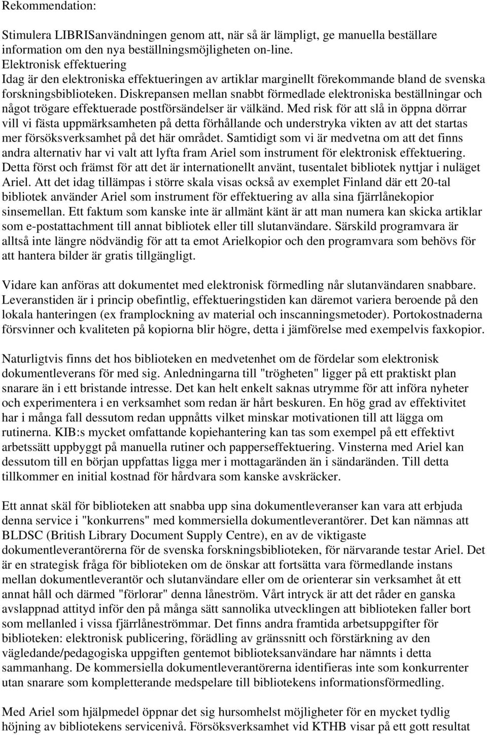 Diskrepansen mellan snabbt förmedlade elektroniska beställningar och något trögare effektuerade postförsändelser är välkänd.