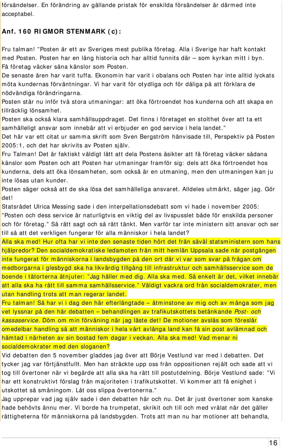 Ekonomin har varit i obalans och Posten har inte alltid lyckats möta kundernas förväntningar. Vi har varit för otydliga och för dåliga på att förklara de nödvändiga förändringarna.