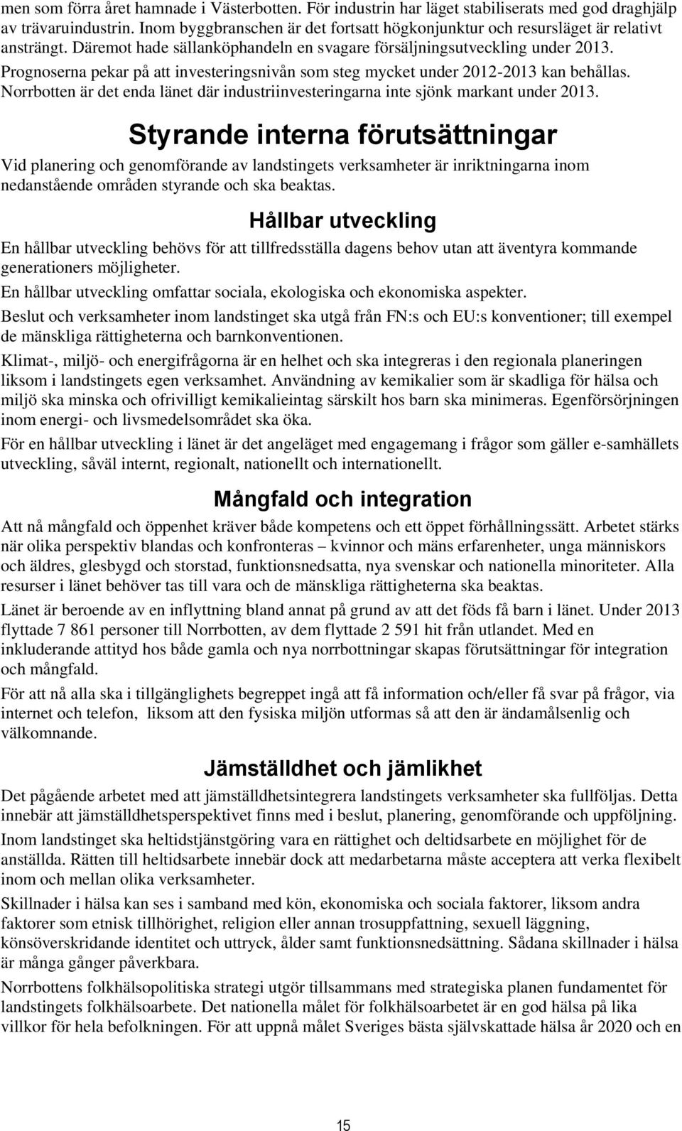 Prognoserna pekar på att investeringsnivån som steg mycket under 2012-2013 kan behållas. Norrbotten är det enda länet där industriinvesteringarna inte sjönk markant under 2013.