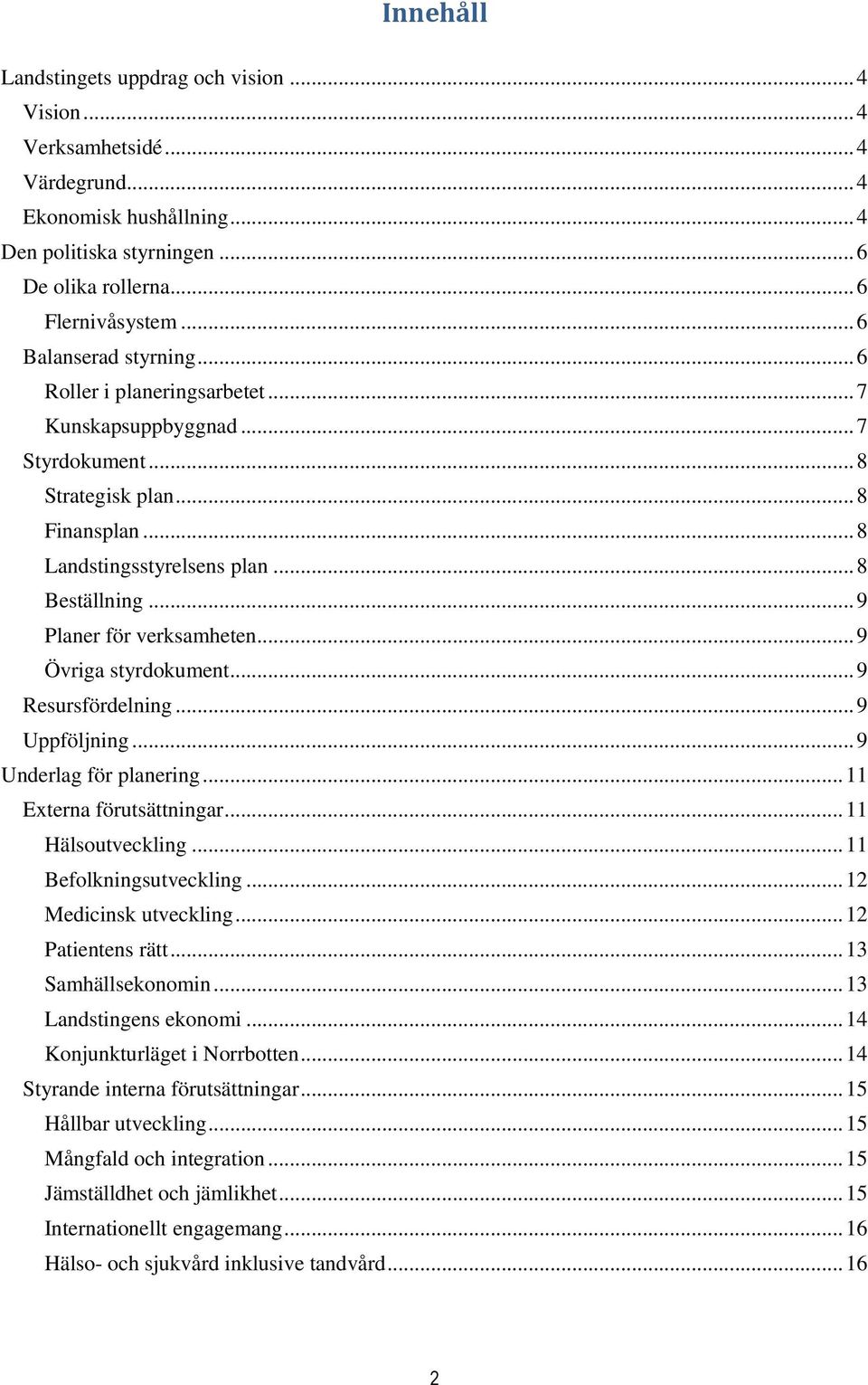 .. 9 Planer för verksamheten... 9 Övriga styrdokument... 9 Resursfördelning... 9 Uppföljning... 9 Underlag för planering... 11 Externa förutsättningar... 11 Hälsoutveckling... 11 Befolkningsutveckling.