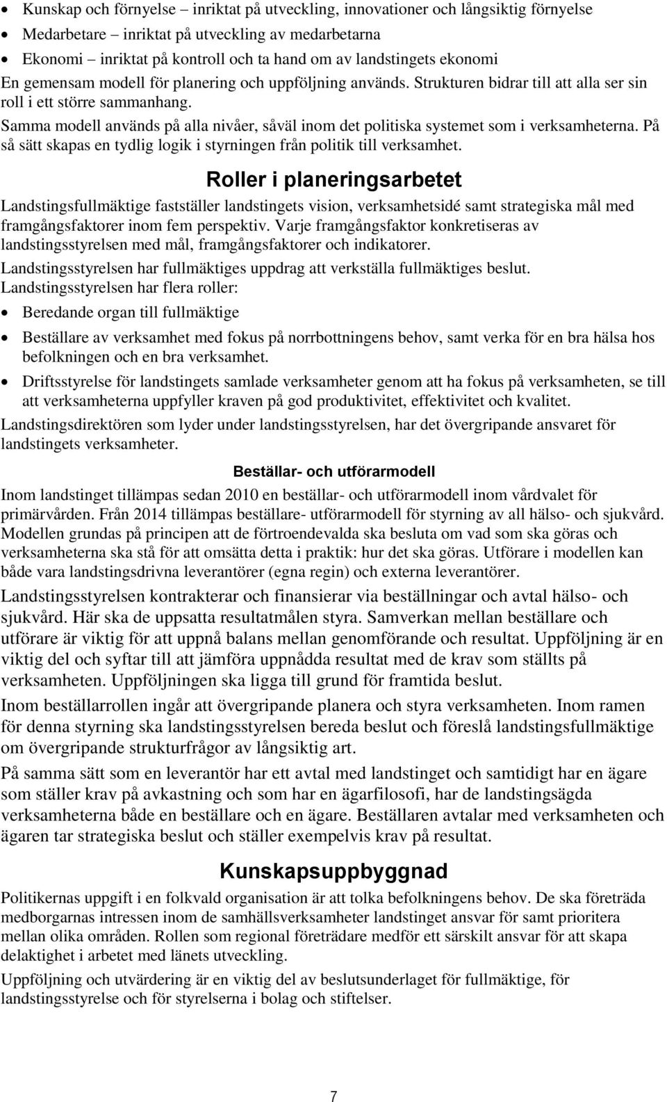 Samma modell används på alla nivåer, såväl inom det politiska systemet som i verksamheterna. På så sätt skapas en tydlig logik i styrningen från politik till verksamhet.