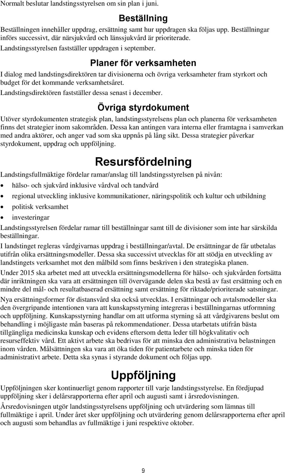 Planer för verksamheten I dialog med landstingsdirektören tar divisionerna och övriga verksamheter fram styrkort och budget för det kommande verksamhetsåret.