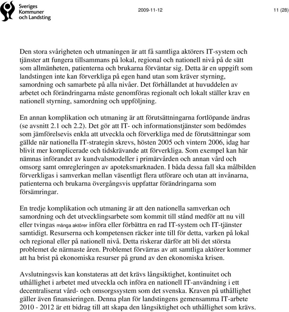 Det förhållandet at huvuddelen av arbetet och förändringarna måste genomföras regionalt och lokalt ställer krav en nationell styrning, samordning och uppföljning.