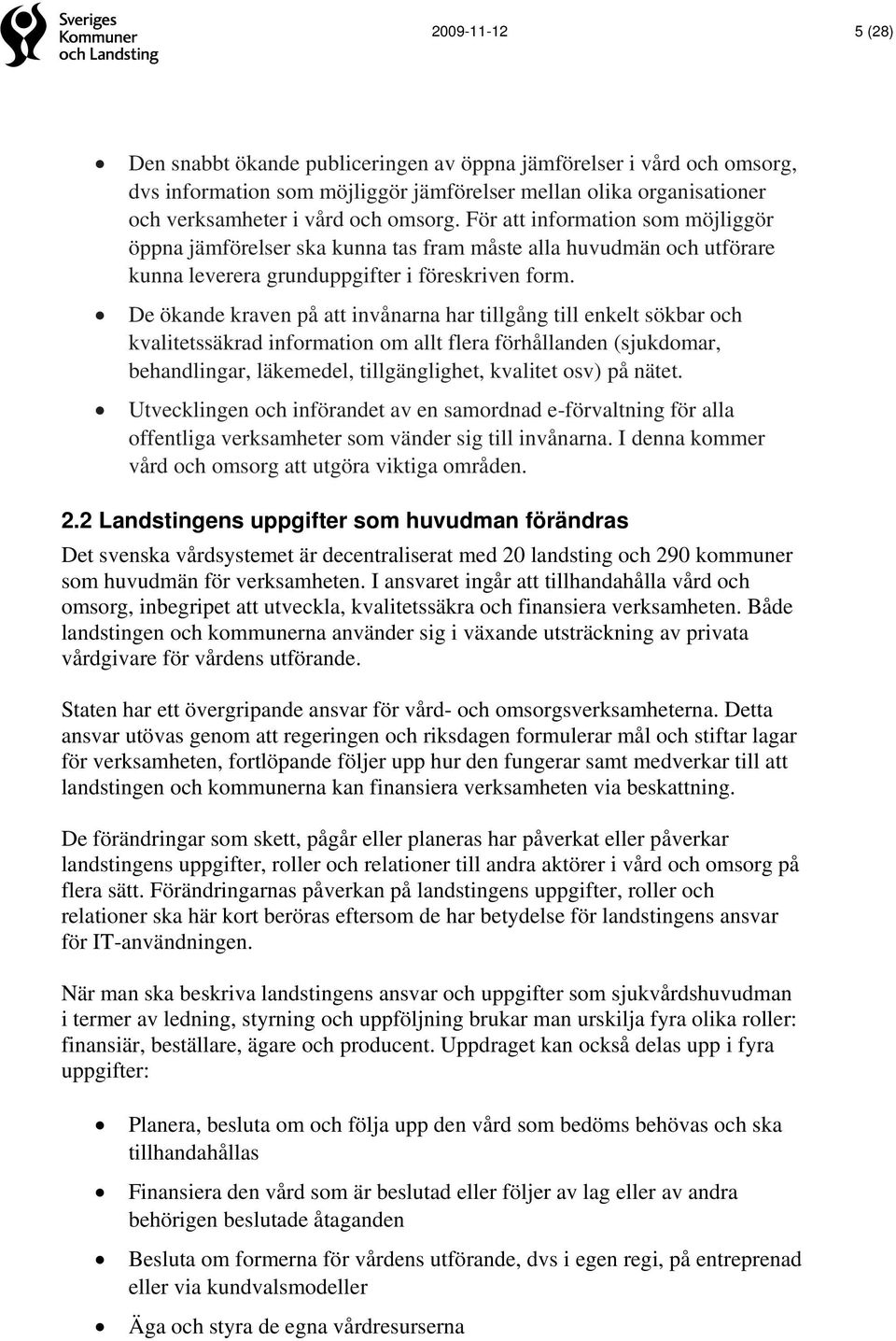 De ökande kraven på att invånarna har tillgång till enkelt sökbar och kvalitetssäkrad information om allt flera förhållanden (sjukdomar, behandlingar, läkemedel, tillgänglighet, kvalitet osv) på