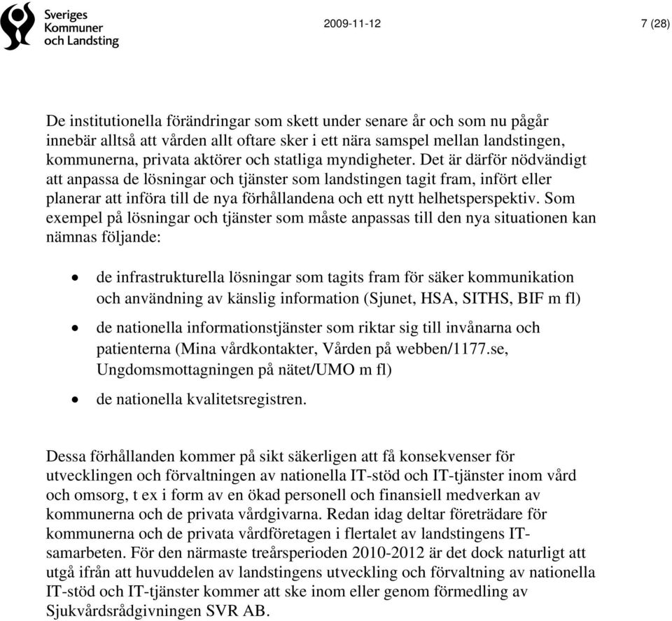 Det är därför nödvändigt att anpassa de lösningar och tjänster som landstingen tagit fram, infört eller planerar att införa till de nya förhållandena och ett nytt helhetsperspektiv.