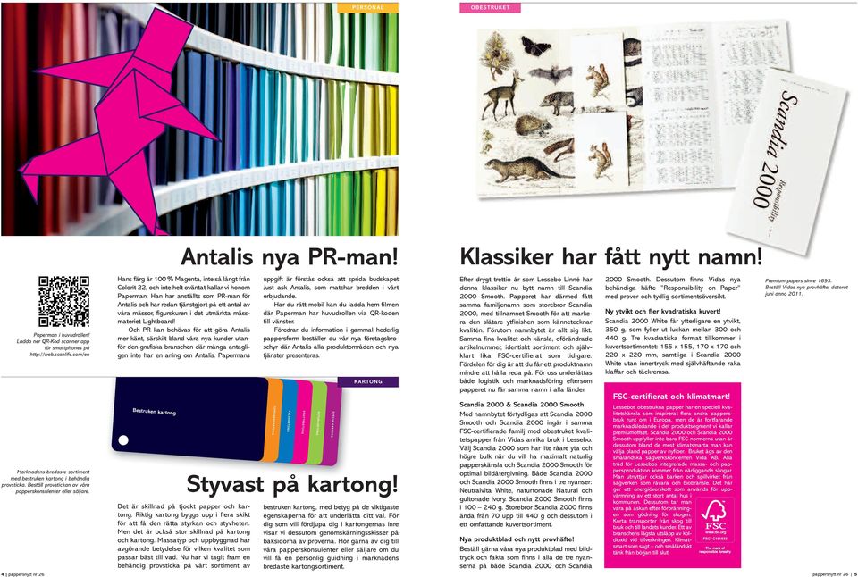 Hans färg är 100 % Magenta, inte så långt från Colorit 22, och inte helt oväntat kallar vi honom Paperman.