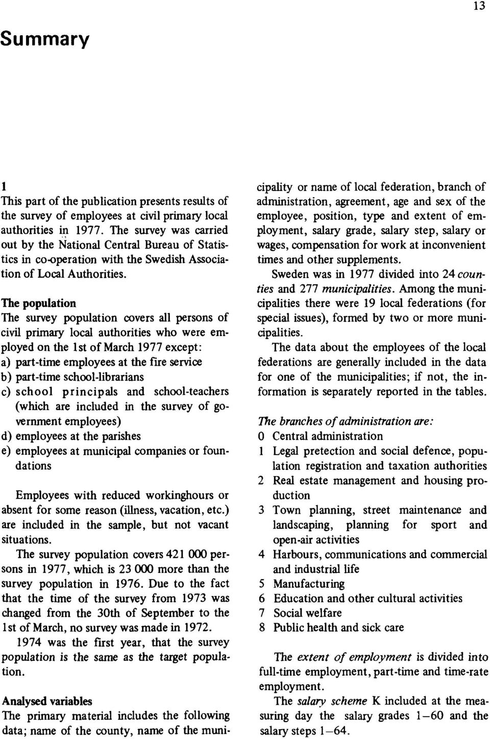 The population The survey population covers all persons of civil primary local authorities who were employed on the 1st of March 1977 except: a) part-time employees at the fire service b) part-time