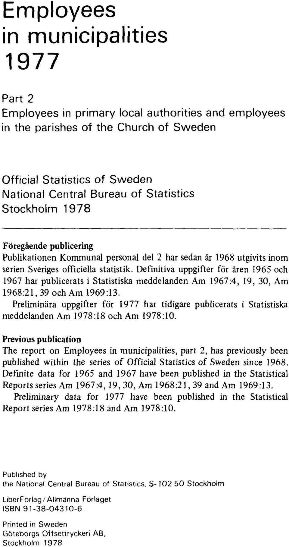 Definitiva uppgifter för åren 1965 och 1967 har publicerats i Statistiska meddelanden Am 1967:4, 19, 30, Am 1968:21,39 och Am 1969:13.